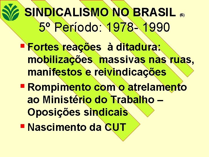 SINDICALISMO NO BRASIL (6) 5º Período: 1978 - 1990 § Fortes reações à ditadura: