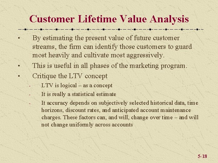 Customer Lifetime Value Analysis By estimating the present value of future customer streams, the