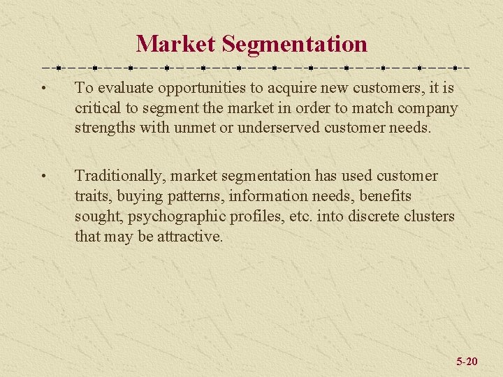 Market Segmentation • To evaluate opportunities to acquire new customers, it is critical to