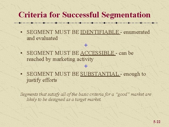 Criteria for Successful Segmentation • SEGMENT MUST BE IDENTIFIABLE - enumerated and evaluated +