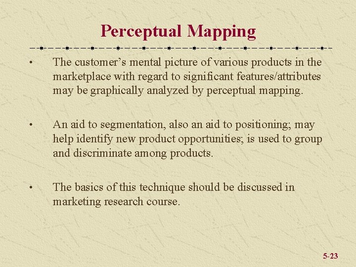 Perceptual Mapping • The customer’s mental picture of various products in the marketplace with