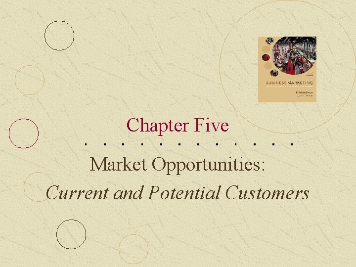 Chapter Five Market Opportunities: Current and Potential Customers 