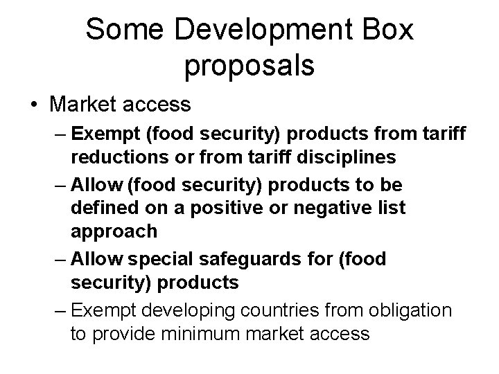 Some Development Box proposals • Market access – Exempt (food security) products from tariff