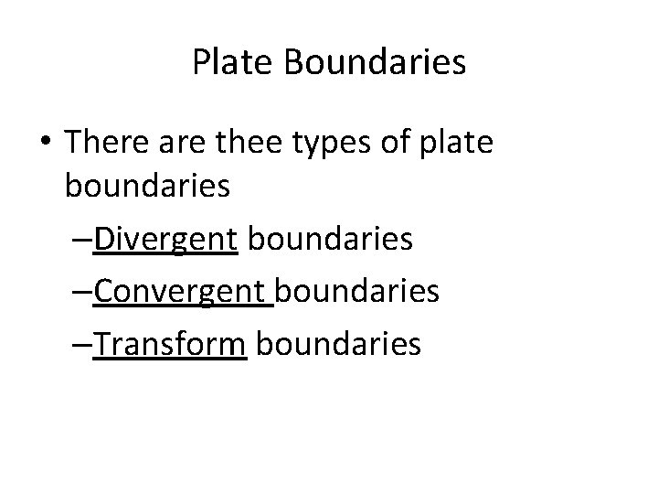 Plate Boundaries • There are thee types of plate boundaries –Divergent boundaries –Convergent boundaries