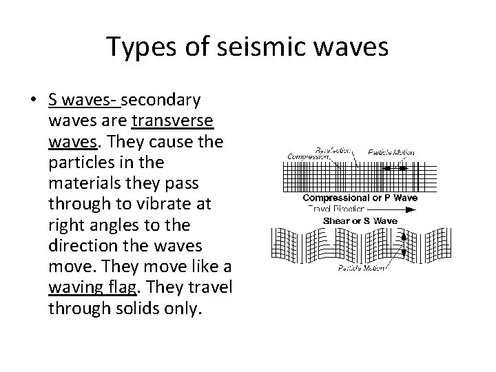 Types of seismic waves • S waves- secondary waves are transverse waves. They cause