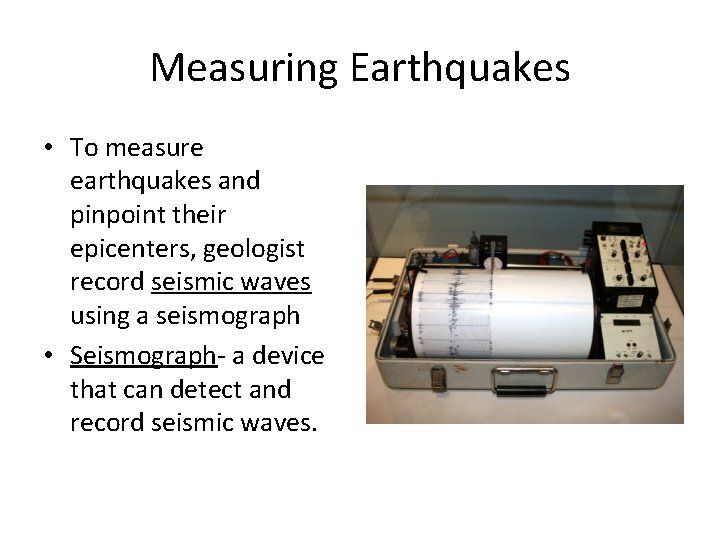 Measuring Earthquakes • To measure earthquakes and pinpoint their epicenters, geologist record seismic waves