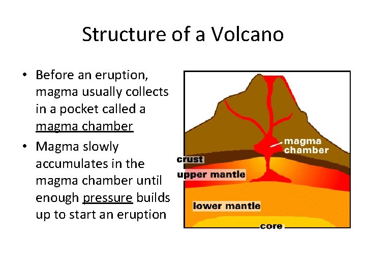 Structure of a Volcano • Before an eruption, magma usually collects in a pocket
