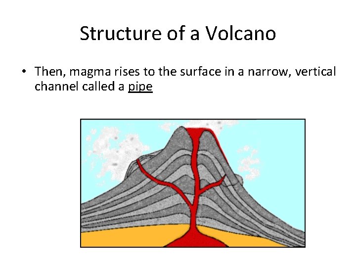 Structure of a Volcano • Then, magma rises to the surface in a narrow,