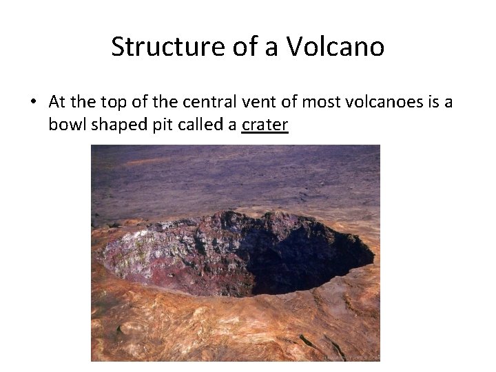 Structure of a Volcano • At the top of the central vent of most