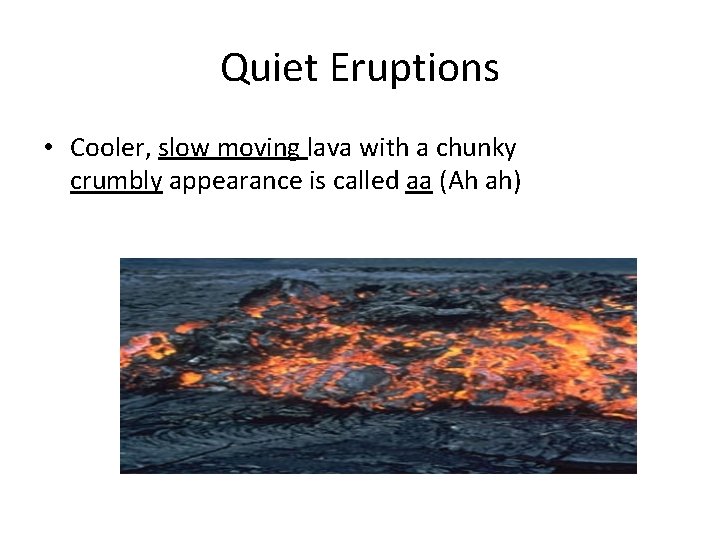 Quiet Eruptions • Cooler, slow moving lava with a chunky crumbly appearance is called