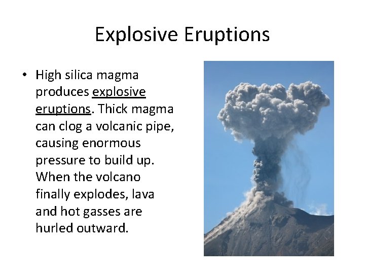 Explosive Eruptions • High silica magma produces explosive eruptions. Thick magma can clog a