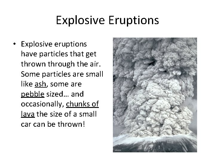 Explosive Eruptions • Explosive eruptions have particles that get thrown through the air. Some