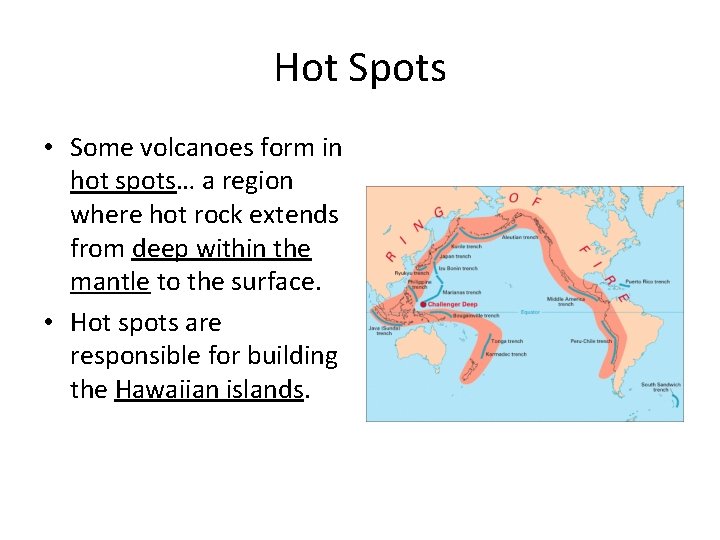 Hot Spots • Some volcanoes form in hot spots… a region where hot rock