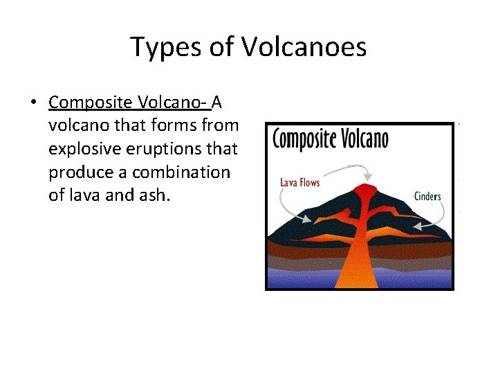 Types of Volcanoes • Composite Volcano- A volcano that forms from explosive eruptions that
