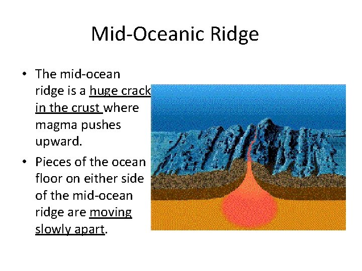 Mid-Oceanic Ridge • The mid-ocean ridge is a huge crack in the crust where