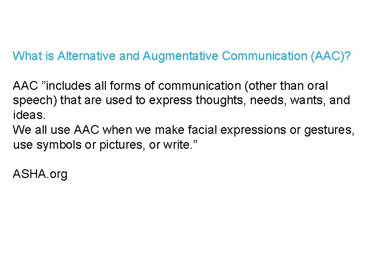 What is Alternative and Augmentative Communication (AAC)? AAC ”includes all forms of communication (other