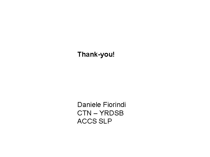 Thank-you! Daniele Fiorindi CTN – YRDSB ACCS SLP 