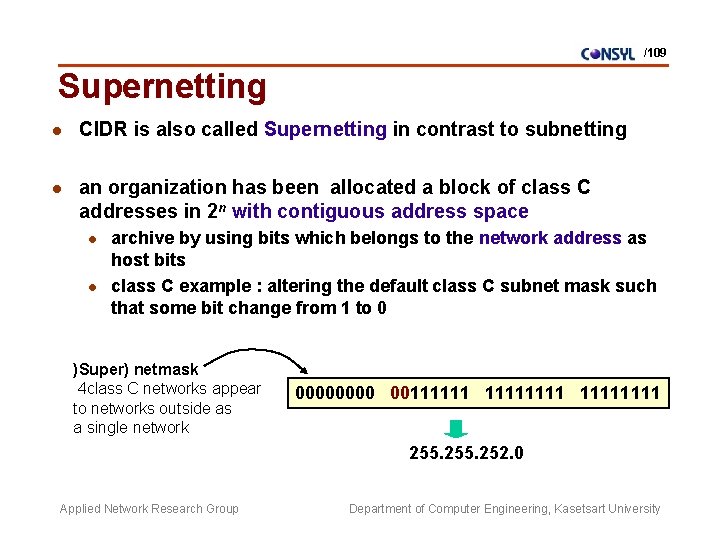 /109 Supernetting l CIDR is also called Supernetting in contrast to subnetting l an