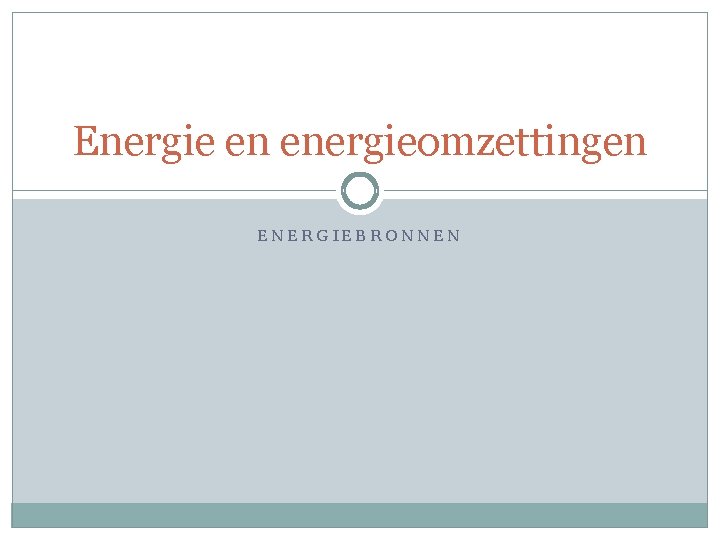 Energie en energieomzettingen ENERGIEBRONNEN 