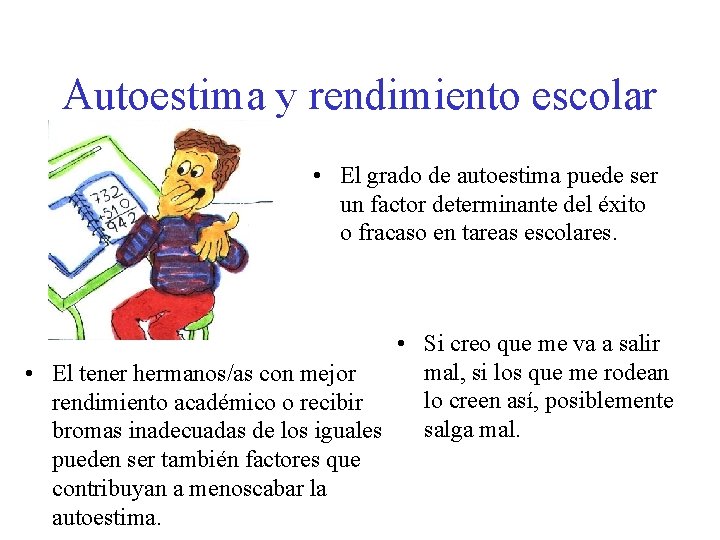 Autoestima y rendimiento escolar • El grado de autoestima puede ser un factor determinante Autoestima y rendimiento escolar • El grado de autoestima puede ser un factor determinante