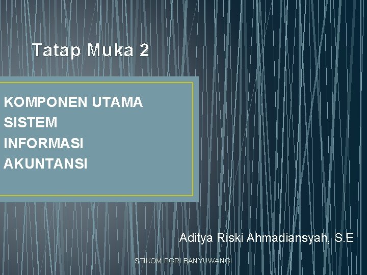 Tatap Muka 2 KOMPONEN UTAMA SISTEM INFORMASI AKUNTANSI Aditya Riski Ahmadiansyah, S. E STIKOM
