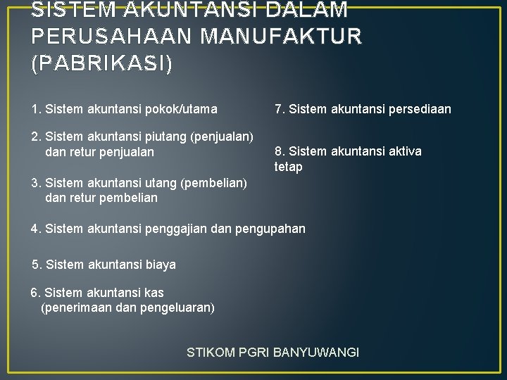 SISTEM AKUNTANSI DALAM PERUSAHAAN MANUFAKTUR (PABRIKASI) 1. Sistem akuntansi pokok/utama 2. Sistem akuntansi piutang