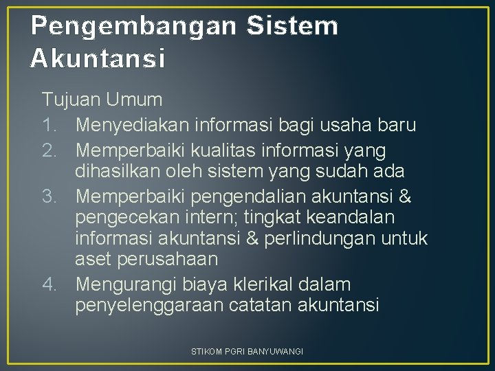 Pengembangan Sistem Akuntansi Tujuan Umum 1. Menyediakan informasi bagi usaha baru 2. Memperbaiki kualitas
