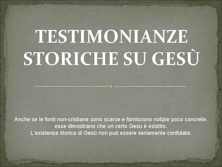 TESTIMONIANZE STORICHE SU GESÙ Anche se le fonti non cristiane sono scarse e forniscono