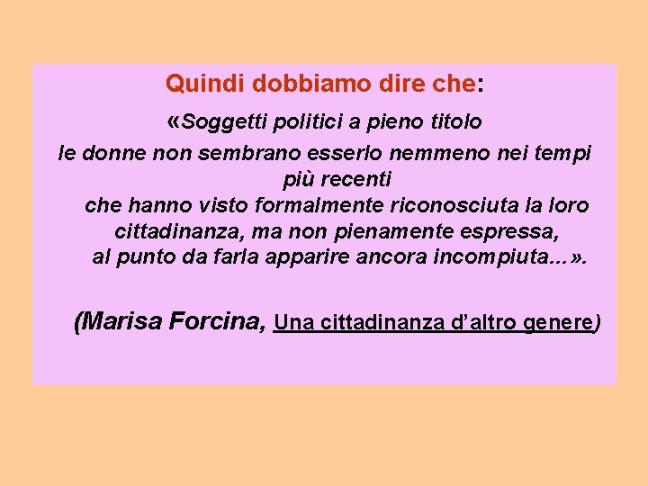 Quindi dobbiamo dire che: «Soggetti politici a pieno titolo le donne non sembrano esserlo