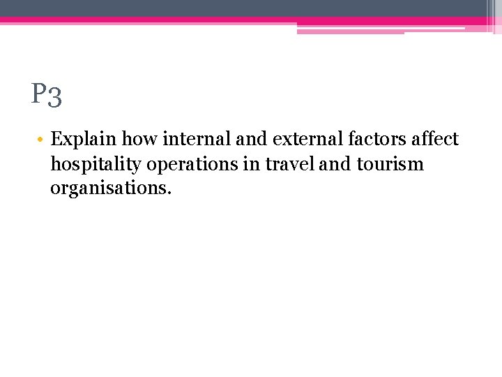 P 3 • Explain how internal and external factors affect hospitality operations in travel P 3 • Explain how internal and external factors affect hospitality operations in travel