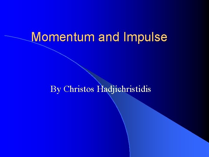 Momentum and Impulse By Christos Hadjichristidis 