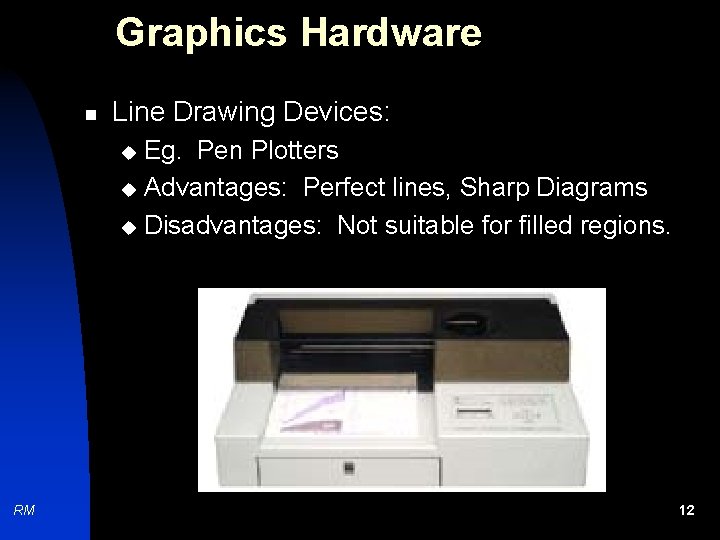 Graphics Hardware n Line Drawing Devices: Eg. Pen Plotters u Advantages: Perfect lines, Sharp
