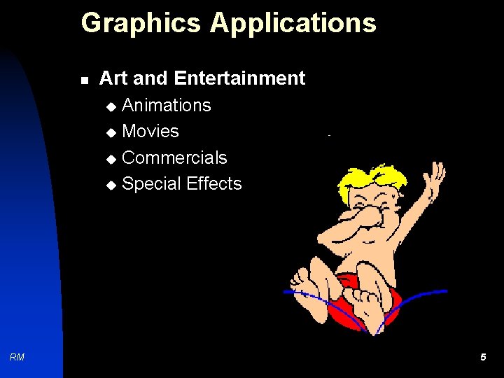 Graphics Applications n Art and Entertainment Animations u Movies u Commercials u Special Effects