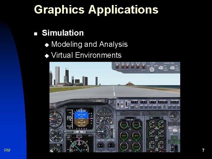 Graphics Applications n Simulation Modeling and Analysis u Virtual Environments u RM 7 