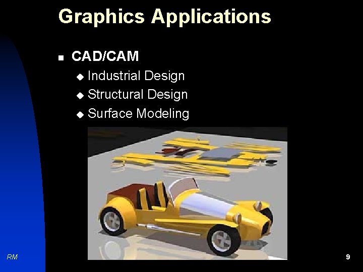 Graphics Applications n CAD/CAM Industrial Design u Structural Design u Surface Modeling u RM