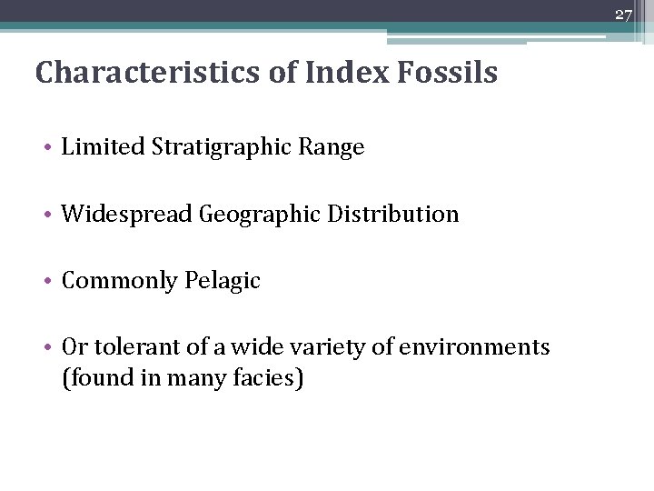 27 Characteristics of Index Fossils • Limited Stratigraphic Range • Widespread Geographic Distribution • 27 Characteristics of Index Fossils • Limited Stratigraphic Range • Widespread Geographic Distribution •