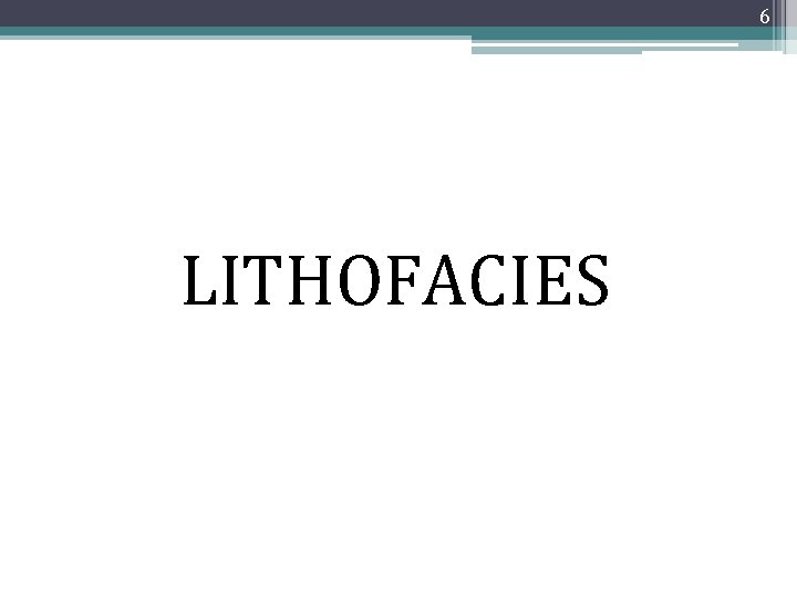 6 LITHOFACIES 6 LITHOFACIES