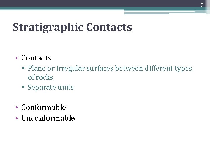 7 Stratigraphic Contacts • Plane or irregular surfaces between different types of rocks • 7 Stratigraphic Contacts • Plane or irregular surfaces between different types of rocks •