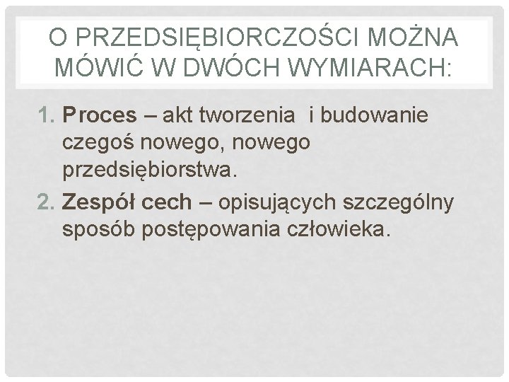 O PRZEDSIĘBIORCZOŚCI MOŻNA MÓWIĆ W DWÓCH WYMIARACH: 1. Proces – akt tworzenia i budowanie