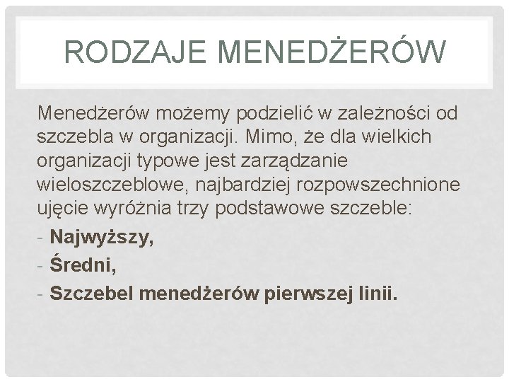 RODZAJE MENEDŻERÓW Menedżerów możemy podzielić w zależności od szczebla w organizacji. Mimo, że dla