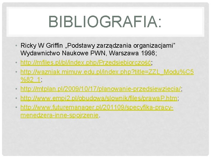 BIBLIOGRAFIA: • Ricky W Griffin „Podstawy zarządzania organizacjami” Wydawnictwo Naukowe PWN, Warszawa 1998; •