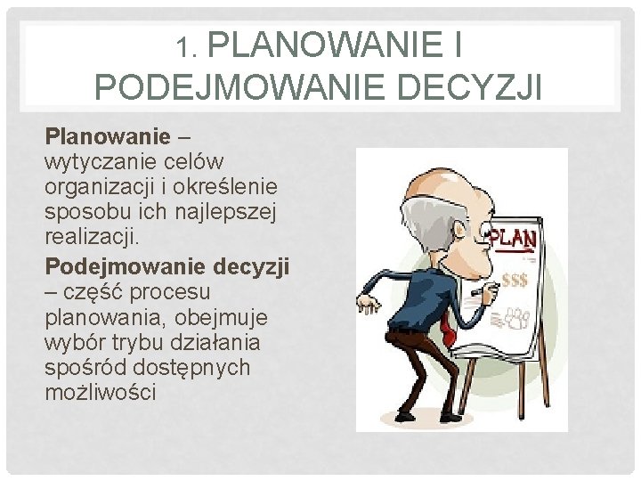 1. PLANOWANIE I PODEJMOWANIE DECYZJI Planowanie – wytyczanie celów organizacji i określenie sposobu ich