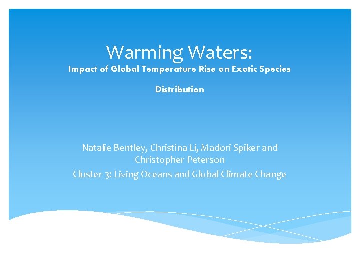 Warming Waters: Impact of Global Temperature Rise on Exotic Species Distribution Natalie Bentley, Christina