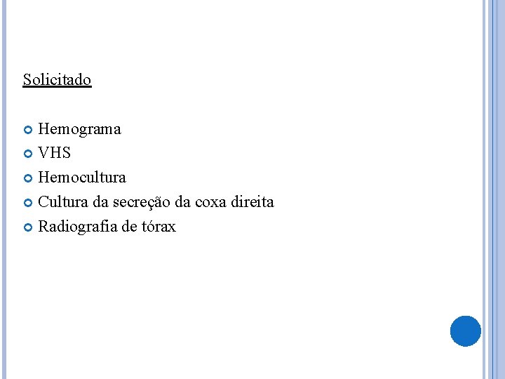 Solicitado Hemograma VHS Hemocultura Cultura da secreção da coxa direita Radiografia de tórax 