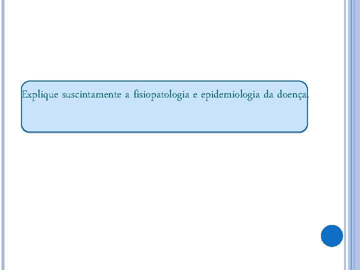 Explique suscintamente a fisiopatologia e epidemiologia da doença. 