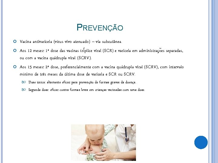 PREVENÇÃO Vacina antivaricela (vírus vivo atenuado) – via subcutânea. Aos 12 meses: 1ª dose