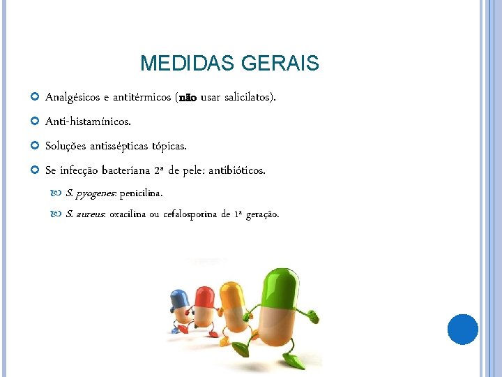 MEDIDAS GERAIS Analgésicos e antitérmicos (não usar salicilatos). Anti-histamínicos. Soluções antissépticas tópicas. Se infecção