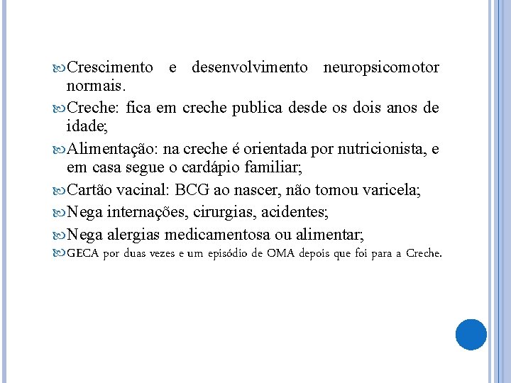  Crescimento e desenvolvimento neuropsicomotor normais. Creche: fica em creche publica desde os dois