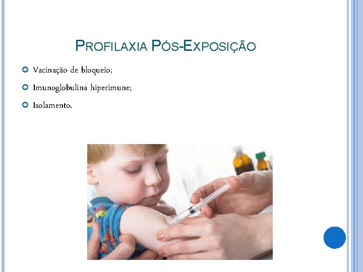 PROFILAXIA PÓS-EXPOSIÇÃO Vacinação de bloqueio; Imunoglobulina hiperimune; Isolamento. 