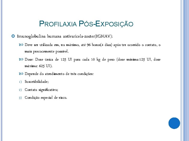 PROFILAXIA PÓS-EXPOSIÇÃO Imunoglobulina humana antivaricela-zoster(IGHAV): Deve ser utilizada em, no máximo, até 96 horas(4